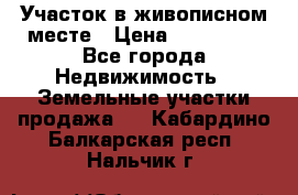 Участок в живописном месте › Цена ­ 180 000 - Все города Недвижимость » Земельные участки продажа   . Кабардино-Балкарская респ.,Нальчик г.